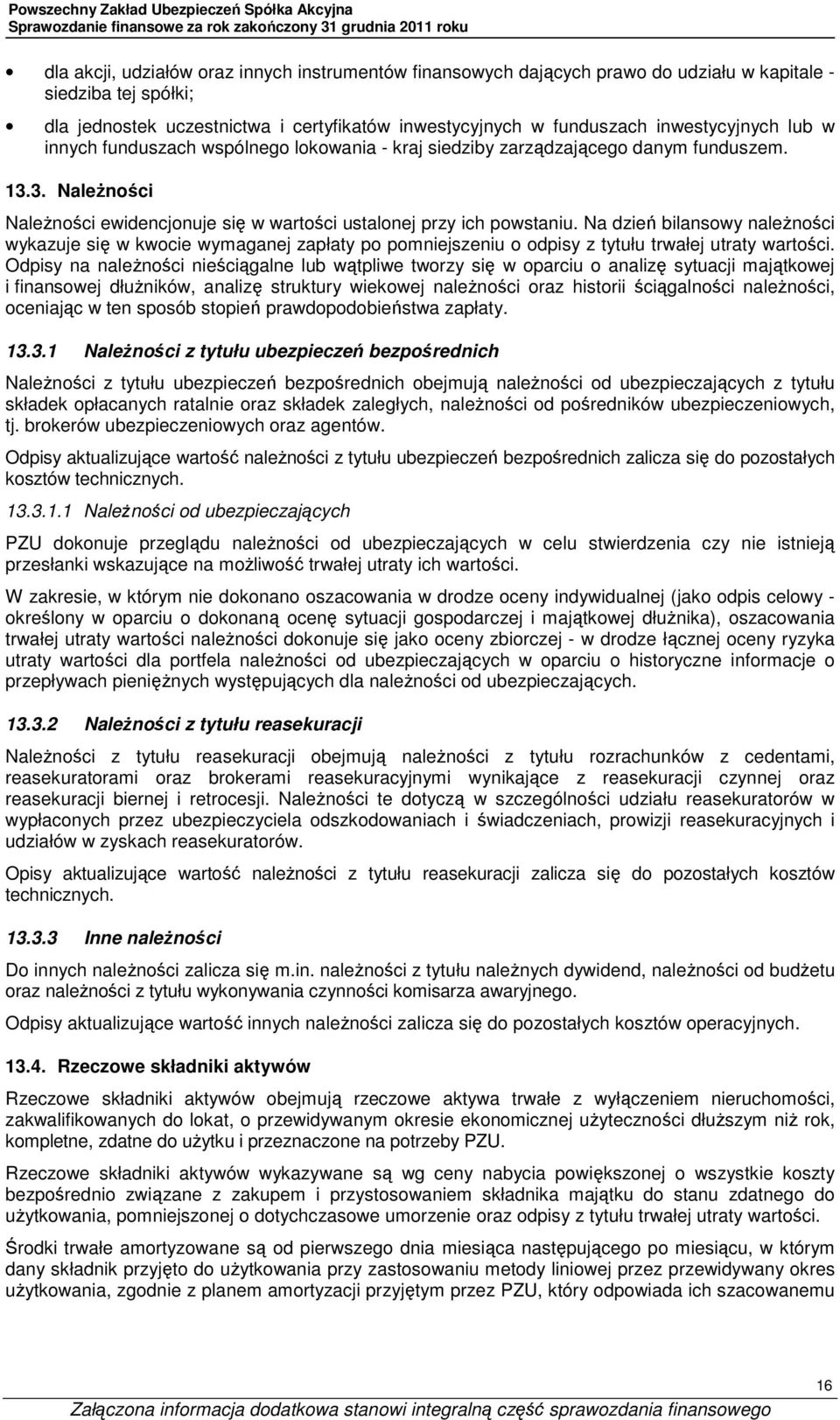 Na dzień bilansowy naleŝności wykazuje się w kwocie wymaganej zapłaty po pomniejszeniu o odpisy z tytułu trwałej utraty wartości.