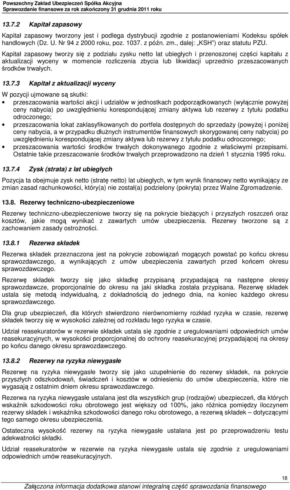 Kapitał zapasowy tworzy się z podziału zysku netto lat ubiegłych i przenoszonej części kapitału z aktualizacji wyceny w momencie rozliczenia zbycia lub likwidacji uprzednio przeszacowanych środków