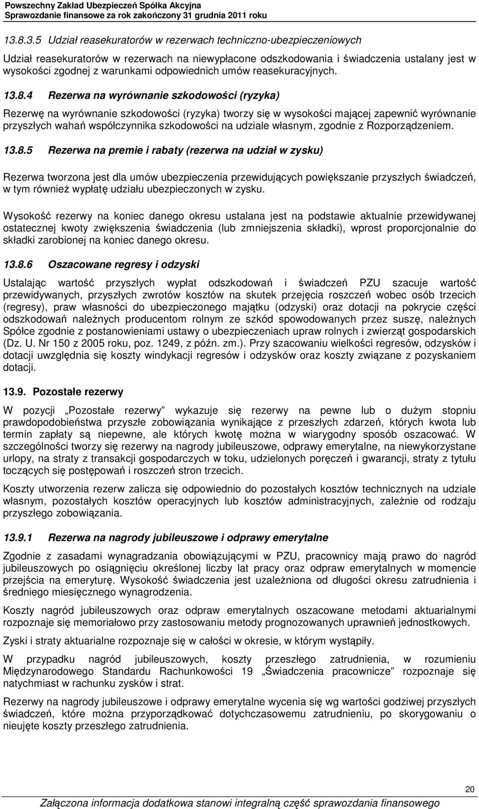 4 Rezerwa na wyrównanie szkodowości (ryzyka) Rezerwę na wyrównanie szkodowości (ryzyka) tworzy się w wysokości mającej zapewnić wyrównanie przyszłych wahań współczynnika szkodowości na udziale