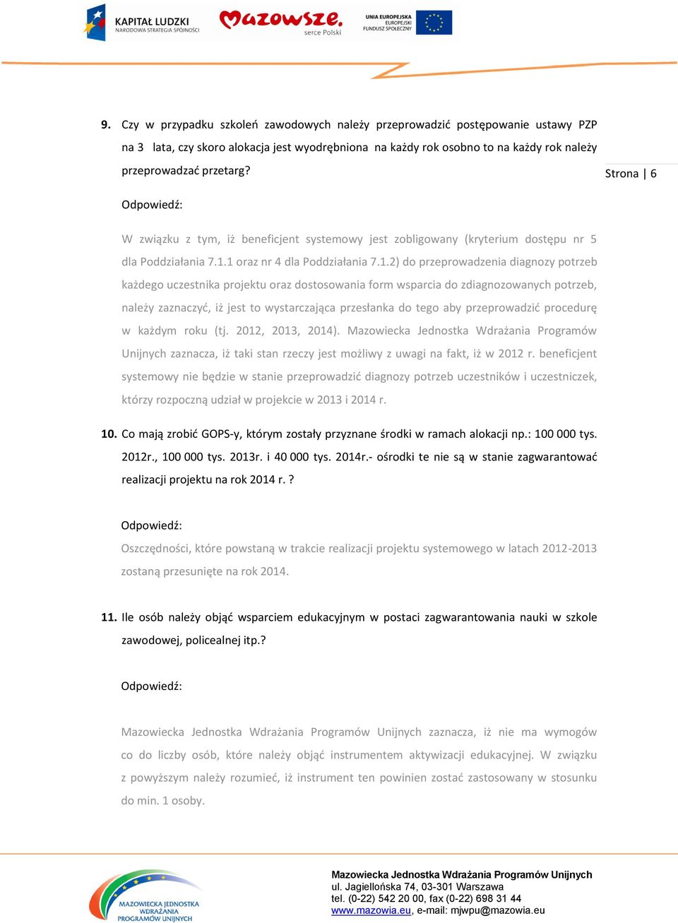 1 oraz nr 4 dla Poddziałania 7.1.2) do przeprowadzenia diagnozy potrzeb każdego uczestnika projektu oraz dostosowania form wsparcia do zdiagnozowanych potrzeb, należy zaznaczyd, iż jest to