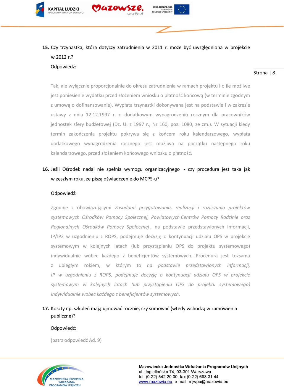 o dofinansowanie). Wypłata trzynastki dokonywana jest na podstawie i w zakresie ustawy z dnia 12.12.1997 r. o dodatkowym wynagrodzeniu rocznym dla pracowników jednostek sfery budżetowej (Dz. U.