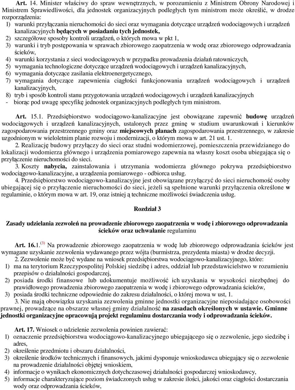 rozporządzenia: 1) warunki przyłączania nieruchomości do sieci oraz wymagania dotyczące urządzeń wodociągowych i urządzeń kanalizacyjnych będących w posiadaniu tych jednostek, 2) szczegółowe sposoby