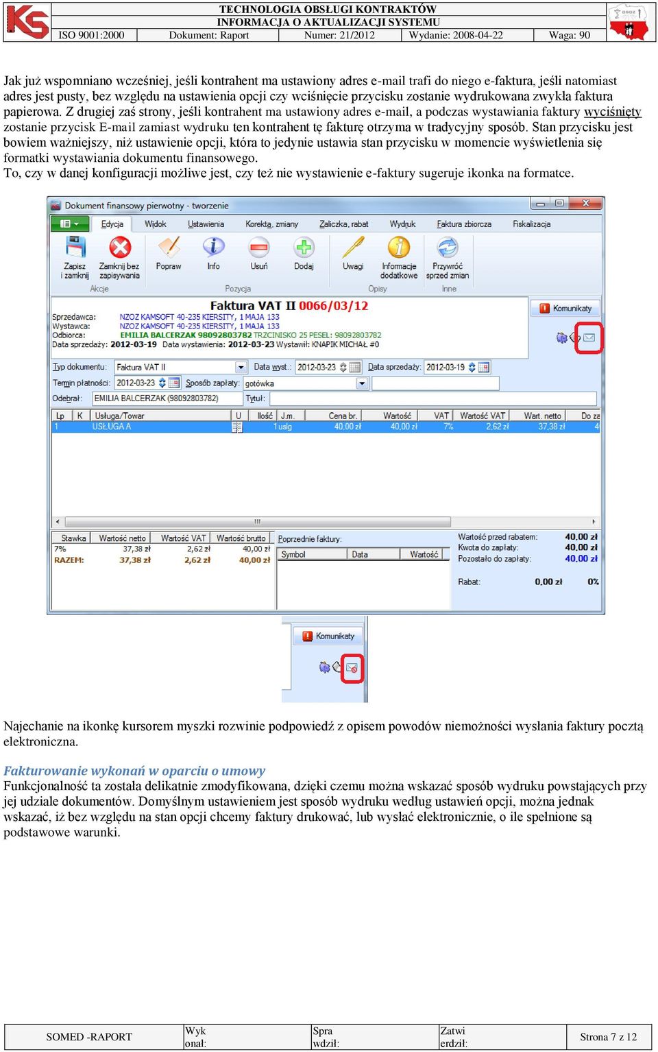 Z drugiej zaś strony, jeśli kontrahent ma ustawiony adres e-mail, a podczas wystawiania faktury wyciśnięty zostanie przycisk E-mail zamiast wydruku ten kontrahent tę fakturę otrzyma w tradycyjny