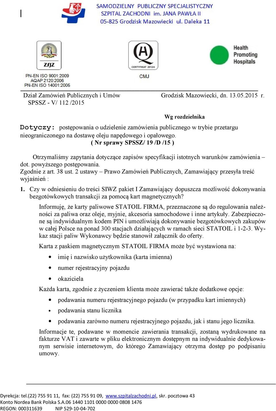 ( Nr sprawy SPSSZ/ 19 /D /15 ) Otrzymaliśmy zapytania dotyczące zapisów specyfikacji istotnych warunków zamówienia dot. powyższego postępowania. Zgodnie z art. 38 ust.