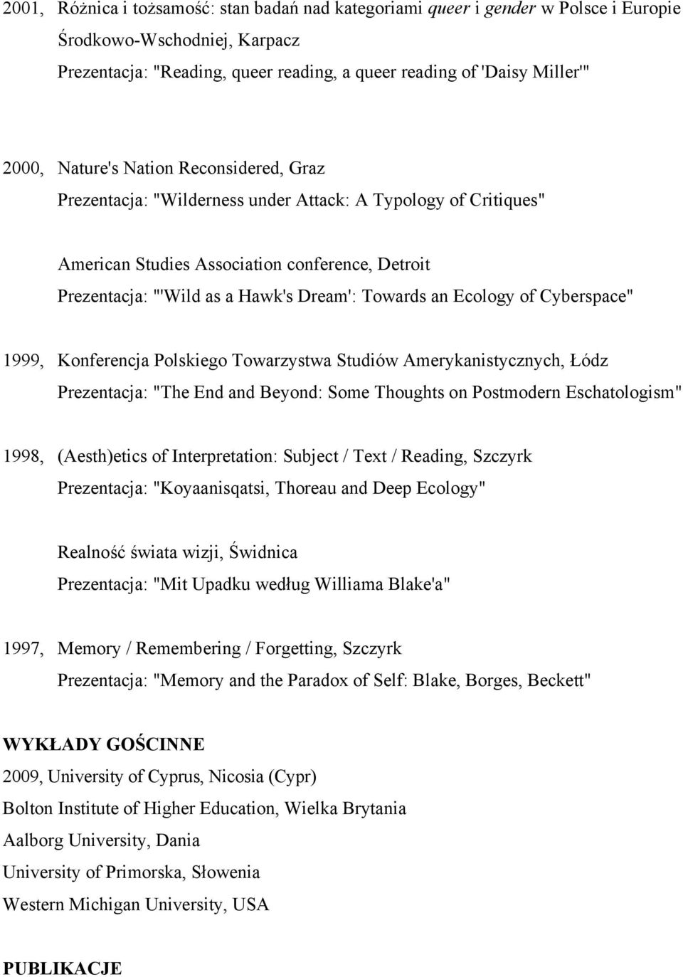 Ecology of Cyberspace" 1999, Konferencja Polskiego Towarzystwa Studiów Amerykanistycznych, Łódz Prezentacja: "The End and Beyond: Some Thoughts on Postmodern Eschatologism" 1998, (Aesth)etics of