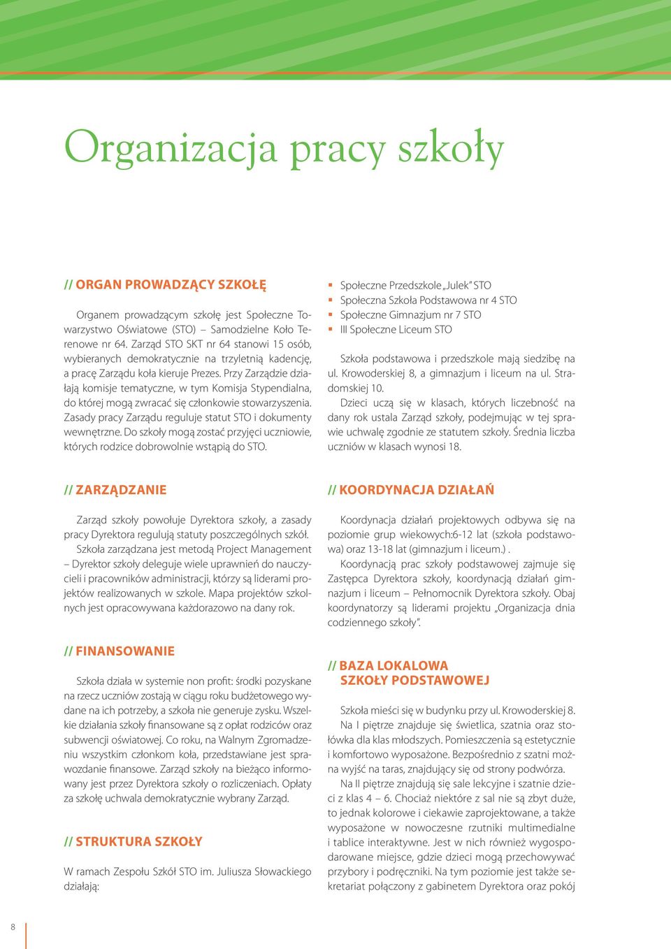 Przy Zarządzie działają komisje tematyczne, w tym Komisja Stypendialna, do której mogą zwracać się członkowie stowarzyszenia. Zasady pracy Zarządu reguluje statut STO i dokumenty wewnętrzne.