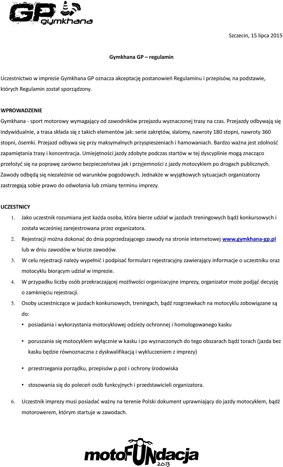 Przejazdy odbywają się indywidualnie, a trasa składa się z takich elementów jak: serie zakrętów, slalomy, nawroty 180 stopni, nawroty 360 stopni, ósemki.