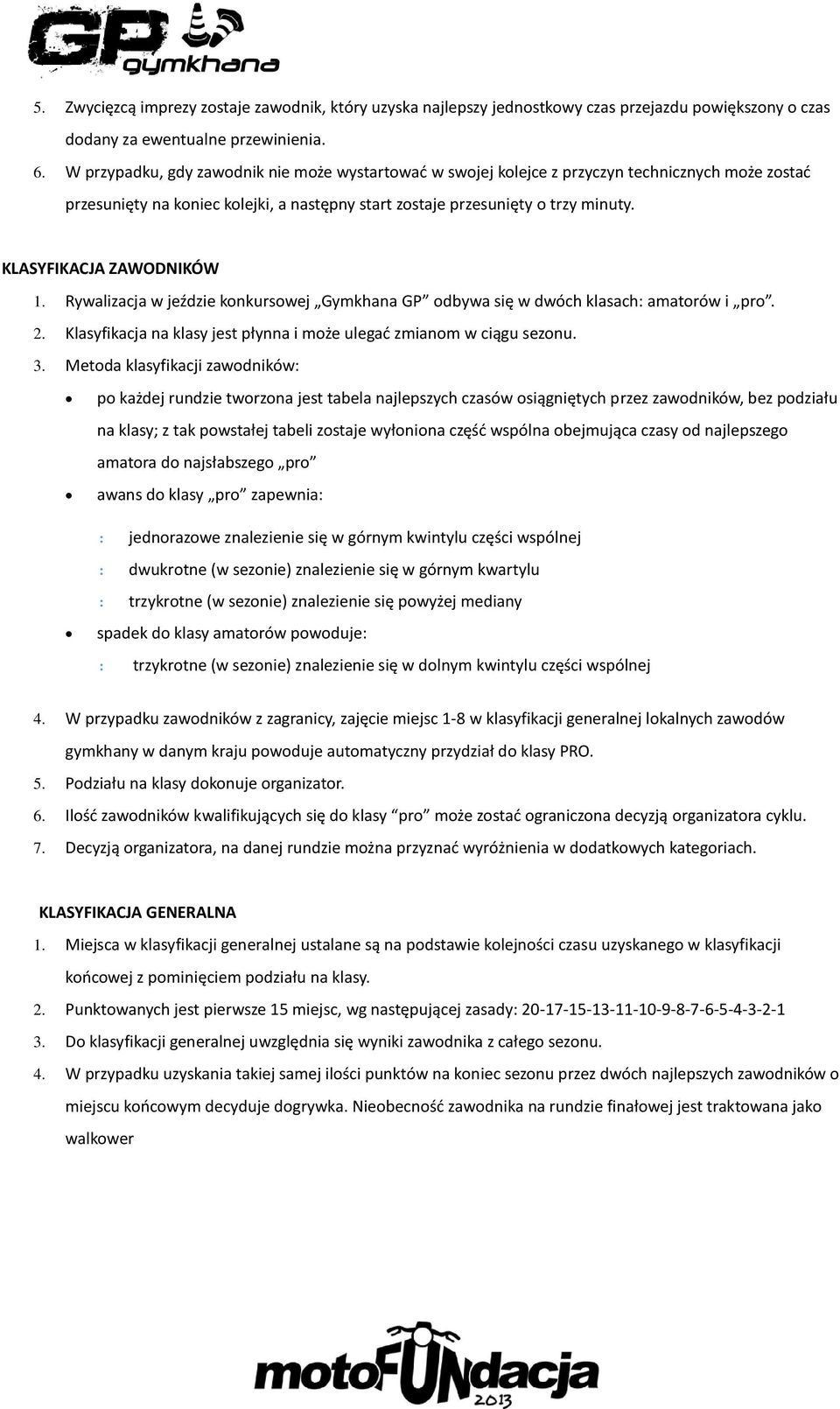 KLASYFIKACJA ZAWODNIKÓW 1. Rywalizacja w jeździe konkursowej Gymkhana GP odbywa się w dwóch klasach: amatorów i pro. 2. Klasyfikacja na klasy jest płynna i może ulegać zmianom w ciągu sezonu. 3.