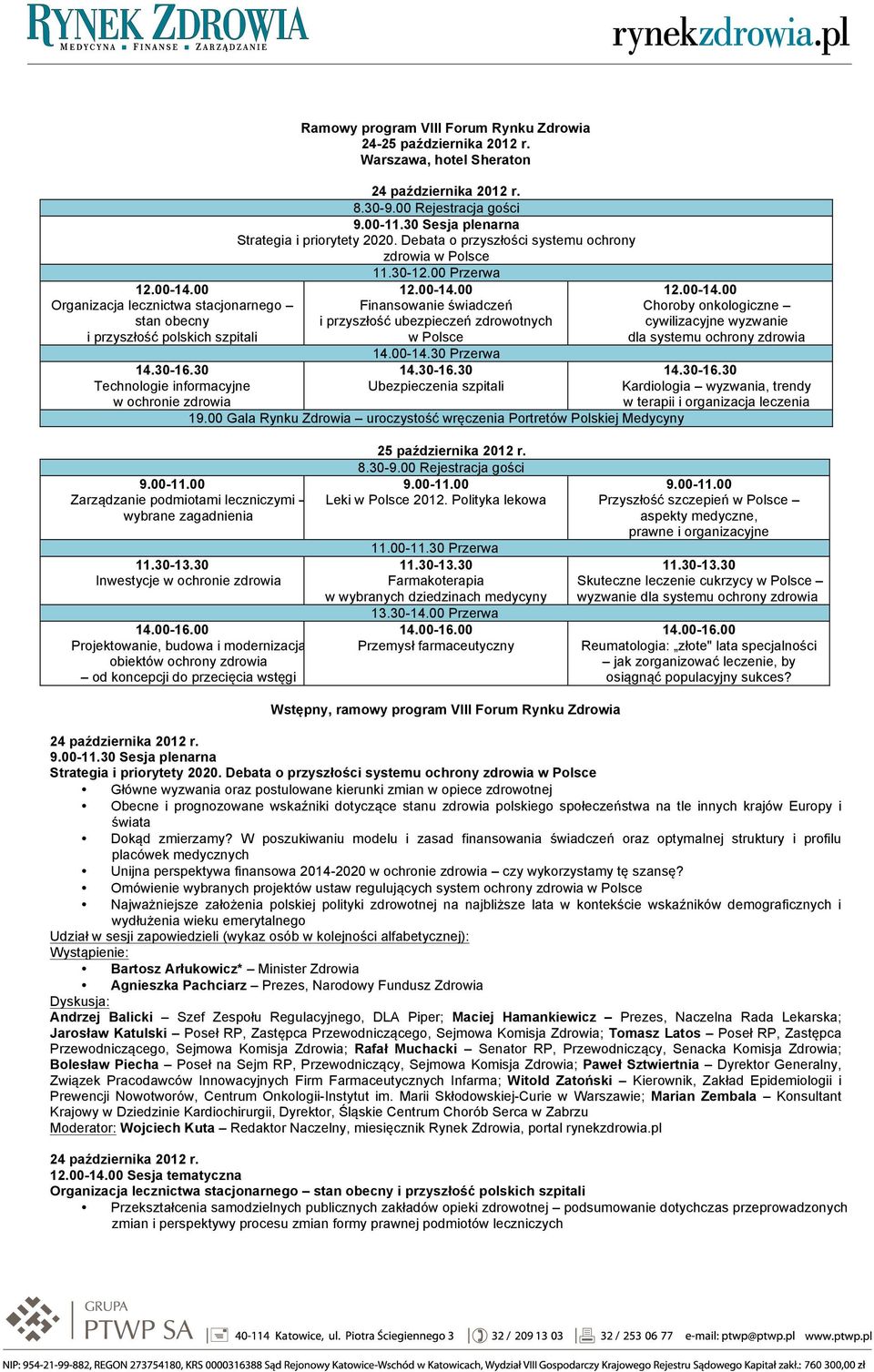 Debata o przyszłości systemu ochrony zdrowia w Polsce 11.30-12.00 Przerwa 12.00-14.00 Finansowanie świadczeń i przyszłość ubezpieczeń zdrowotnych w Polsce 14.00-14.30 Przerwa 14.30-16.