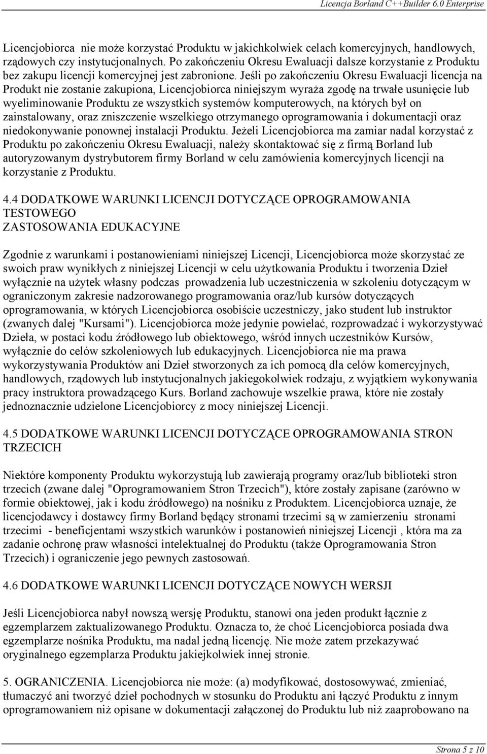 Jeśli po zakończeniu Okresu Ewaluacji licencja na Produkt nie zostanie zakupiona, Licencjobiorca niniejszym wyraża zgodę na trwałe usunięcie lub wyeliminowanie Produktu ze wszystkich systemów