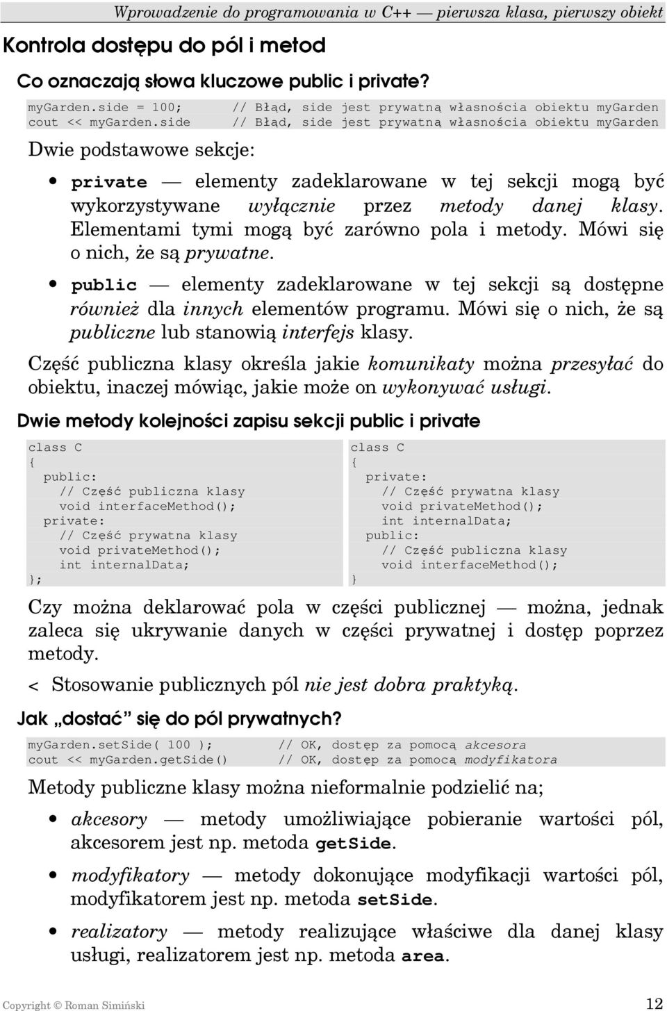 wykorzystywane wyłącznie przez metody danej klasy. Elementami tymi mogą być zarówno pola i metody. Mówi się o nich, że są prywatne.