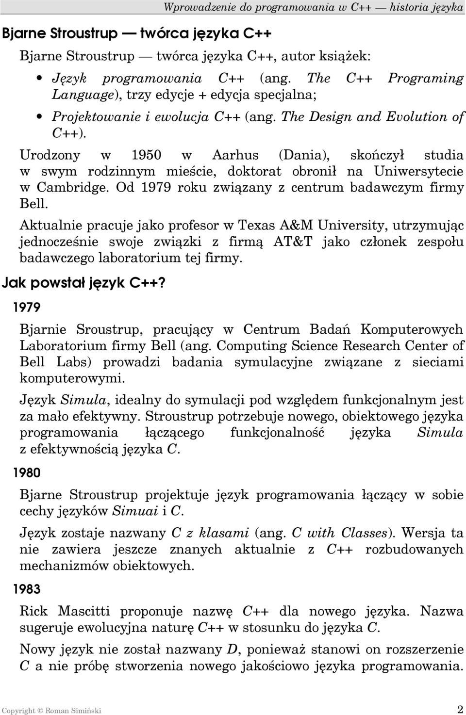 Urodzony w 1950 w Aarhus (Dania), skończył studia w swym rodzinnym mieście, doktorat obronił na Uniwersytecie w Cambridge. Od 1979 roku związany z centrum badawczym firmy Bell.