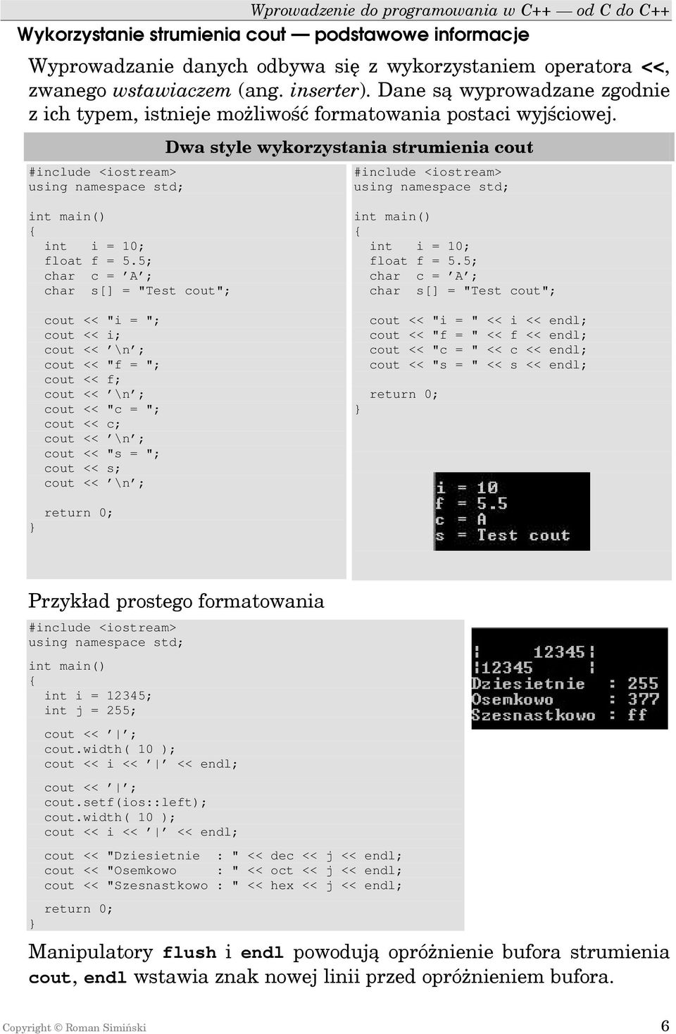 #include <iostream> using namespace std; Dwa style wykorzystania strumienia cout #include <iostream> using namespace std; int main() int i = 10; float f = 5.