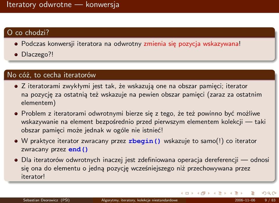 Problem z iteratorami odwrotnymi bierze się z tego, że też powinno być możliwe wskazywanie na element bezpośrednio przed pierwszym elementem kolekcji taki obszar pamięci może jednak w ogóle nie