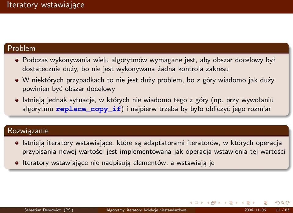 przy wywołaniu algorytmu replace_copy_if) i najpierw trzeba by było obliczyć jego rozmiar Rozwiązanie Istnieją iteratory wstawiające, które są adaptatorami iteratorów, w których operacja