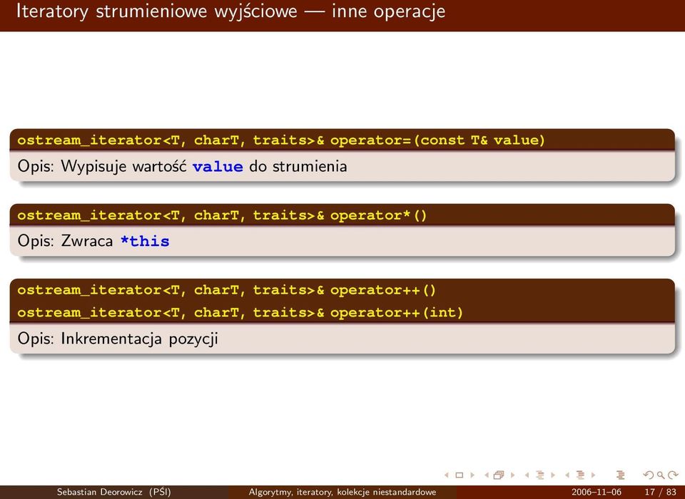 ostream_iterator<t, chart, traits>& operator++() ostream_iterator<t, chart, traits>& operator++(int) Opis: