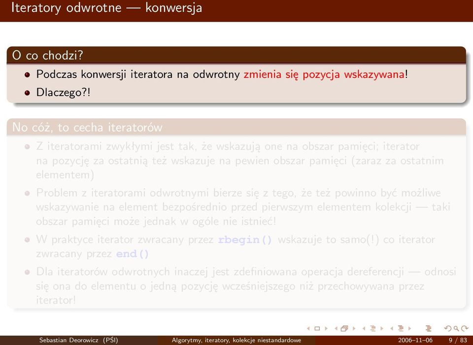 Problem z iteratorami odwrotnymi bierze się z tego, że też powinno być możliwe wskazywanie na element bezpośrednio przed pierwszym elementem kolekcji taki obszar pamięci może jednak w ogóle nie