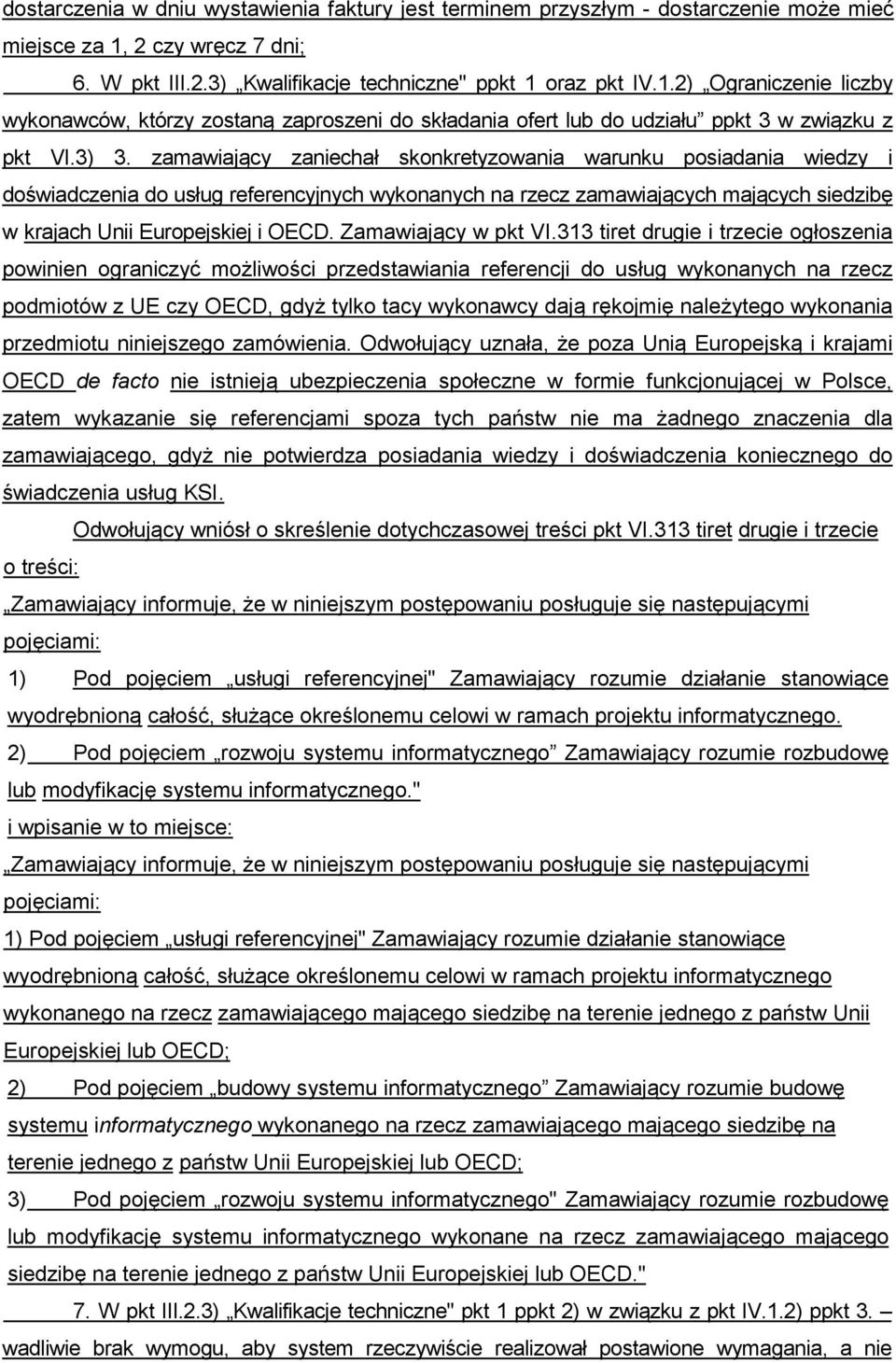 3) 3. zamawiający zaniechał skonkretyzowania warunku posiadania wiedzy i doświadczenia do usług referencyjnych wykonanych na rzecz zamawiających mających siedzibę w krajach Unii Europejskiej i OECD.