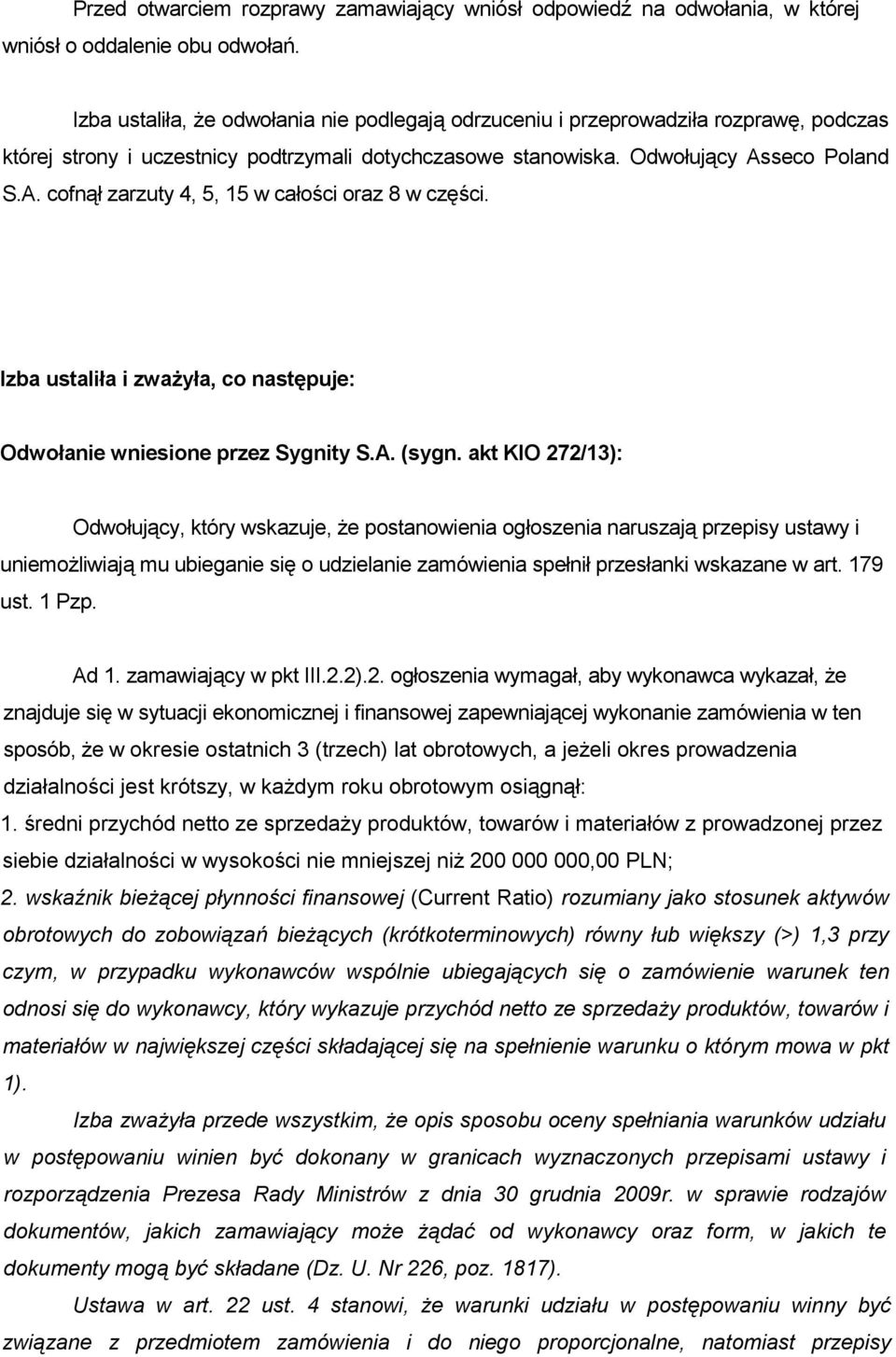 seco Poland S.A. cofnął zarzuty 4, 5, 15 w całości oraz 8 w części. Izba ustaliła i zwaŝyła, co następuje: Odwołanie wniesione przez Sygnity S.A. (sygn.