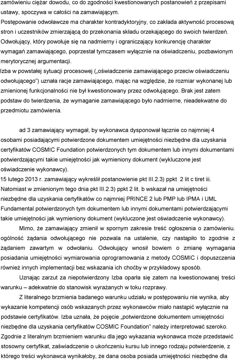 Odwołujący, który powołuje się na nadmierny i ograniczający konkurencję charakter wymagań zamawiającego, poprzestał tymczasem wyłącznie na oświadczeniu, pozbawionym merytorycznej argumentacji.