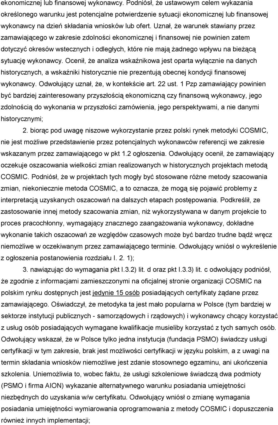 Uznał, Ŝe warunek stawiany przez zamawiającego w zakresie zdolności ekonomicznej i finansowej nie powinien zatem dotyczyć okresów wstecznych i odległych, które nie mają Ŝadnego wpływu na bieŝącą