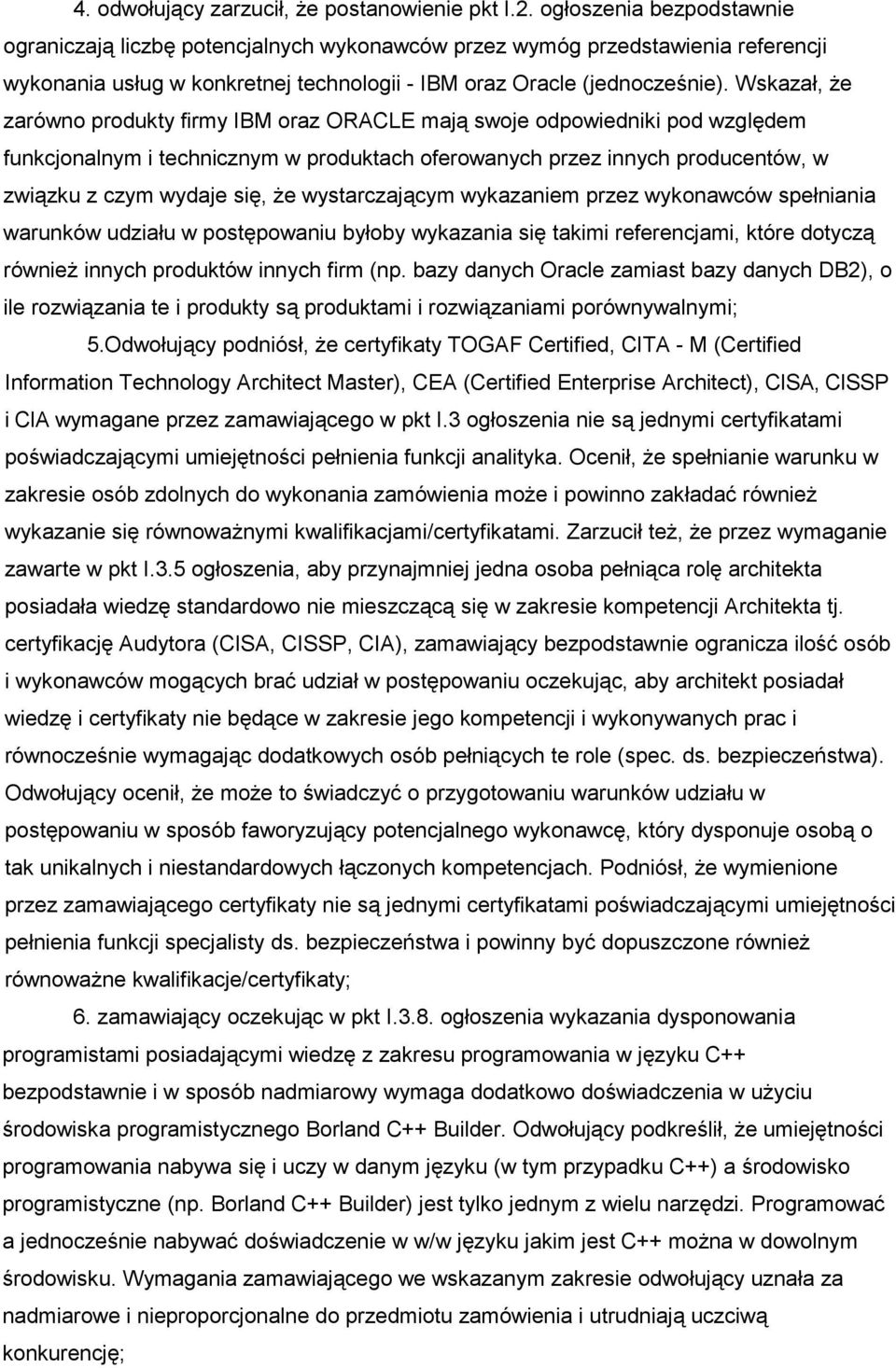 Wskazał, Ŝe zarówno produkty firmy IBM oraz ORACLE mają swoje odpowiedniki pod względem funkcjonalnym i technicznym w produktach oferowanych przez innych producentów, w związku z czym wydaje się, Ŝe