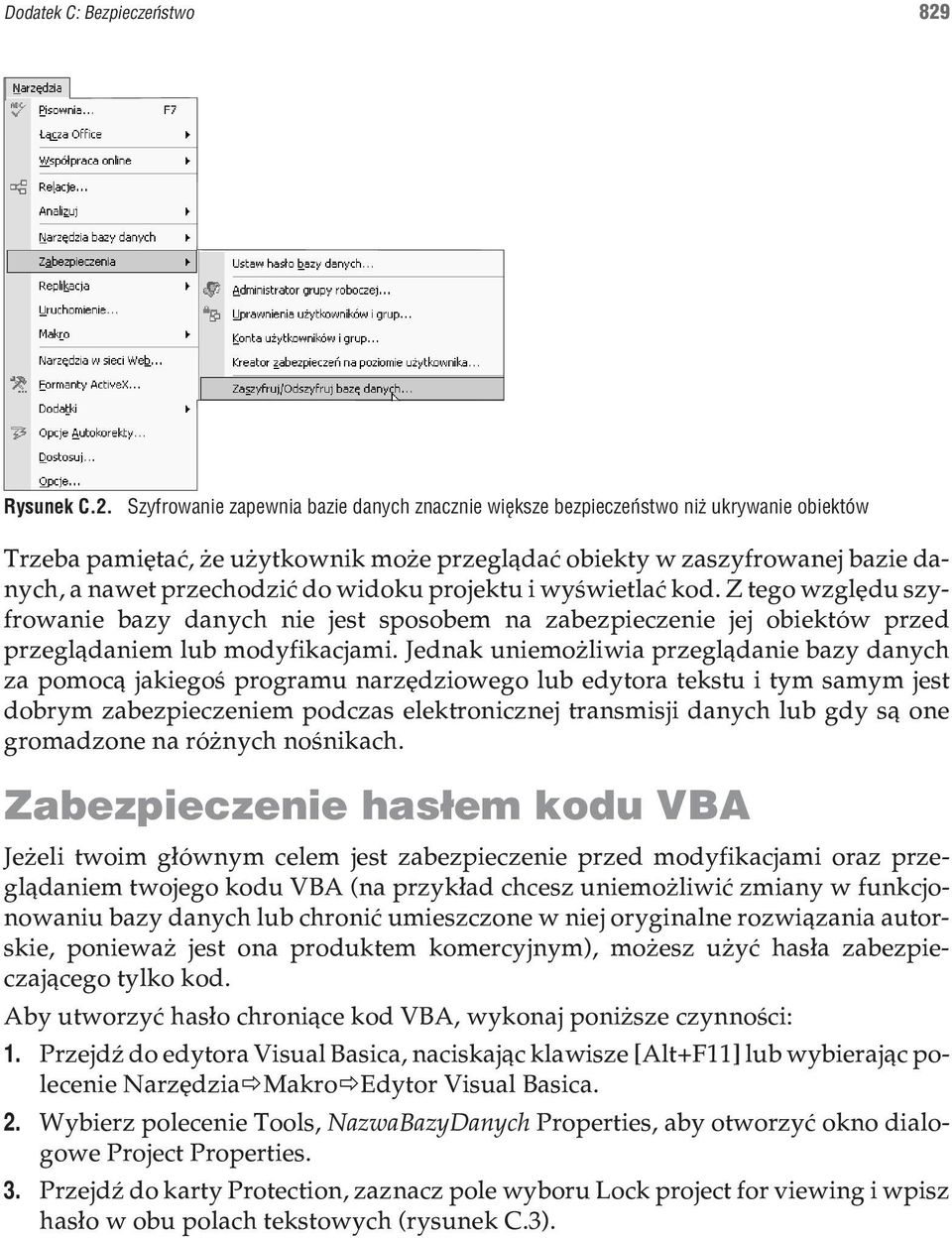 Szyfrowanie zapewnia bazie danych znacznie wiêksze bezpieczeñstwo ni ukrywanie obiektów Trzeba pamiêtaæ, e u ytkownik mo e przegl¹daæ obiekty w zaszyfrowanej bazie danych, a nawet przechodziæ do