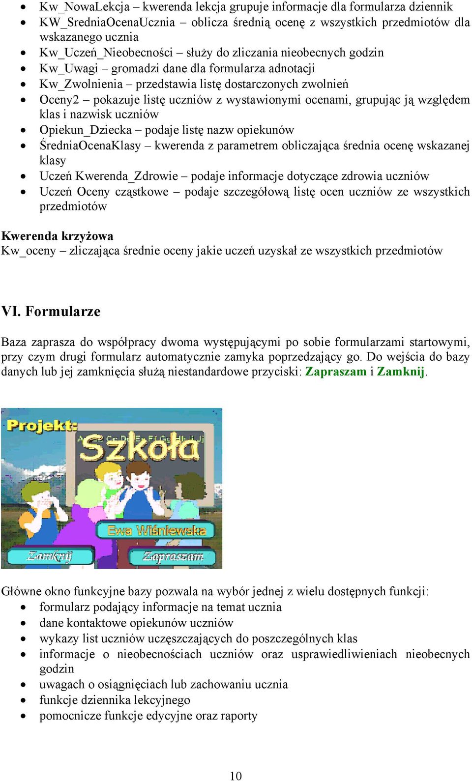 względem klas i nazwisk uczniów Opiekun_Dziecka podaje listę nazw opiekunów ŚredniaOcenaKlasy kwerenda z parametrem obliczająca średnia ocenę wskazanej klasy Uczeń Kwerenda_Zdrowie podaje informacje