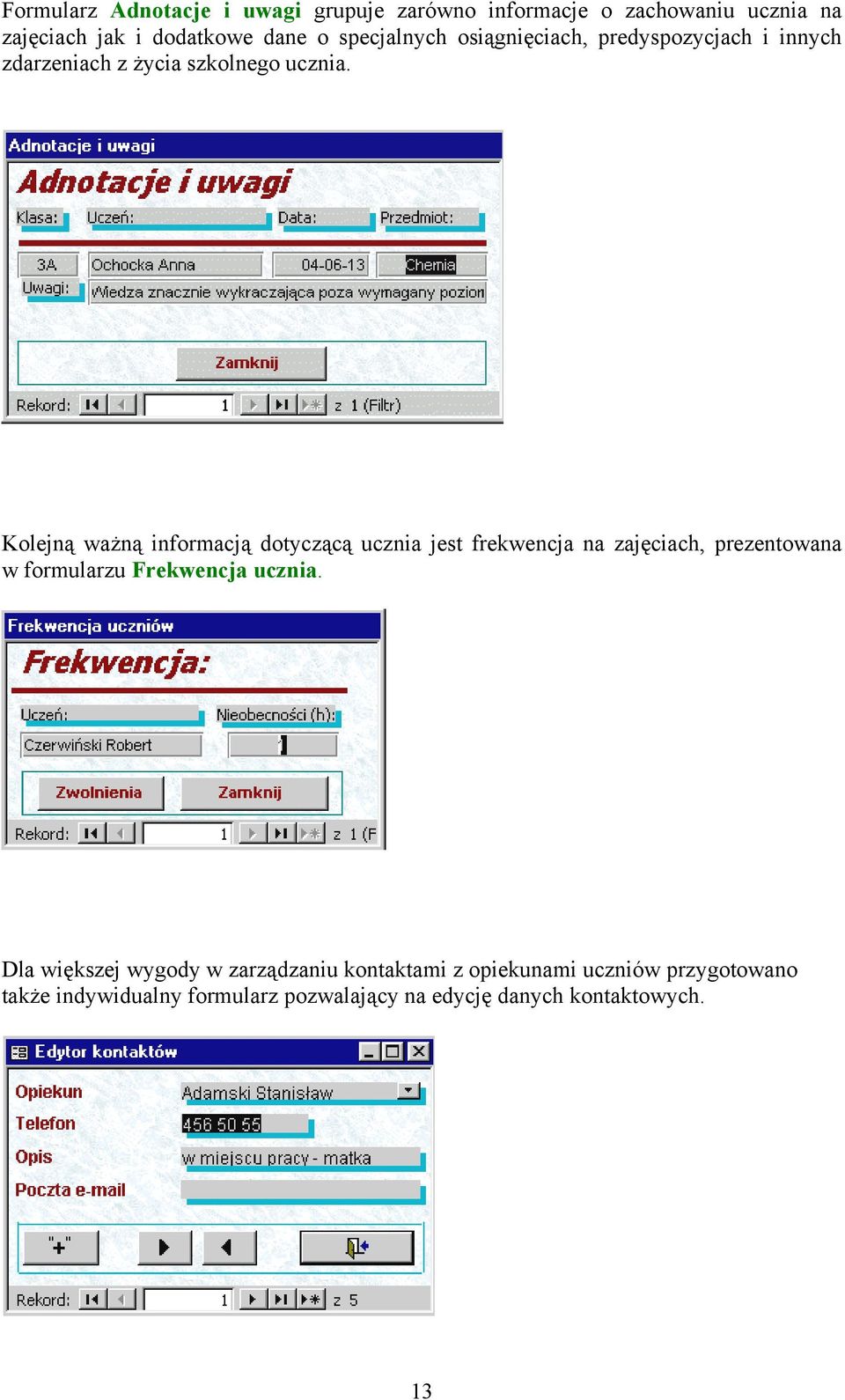 Kolejną ważną informacją dotyczącą ucznia jest frekwencja na zajęciach, prezentowana w formularzu Frekwencja ucznia.