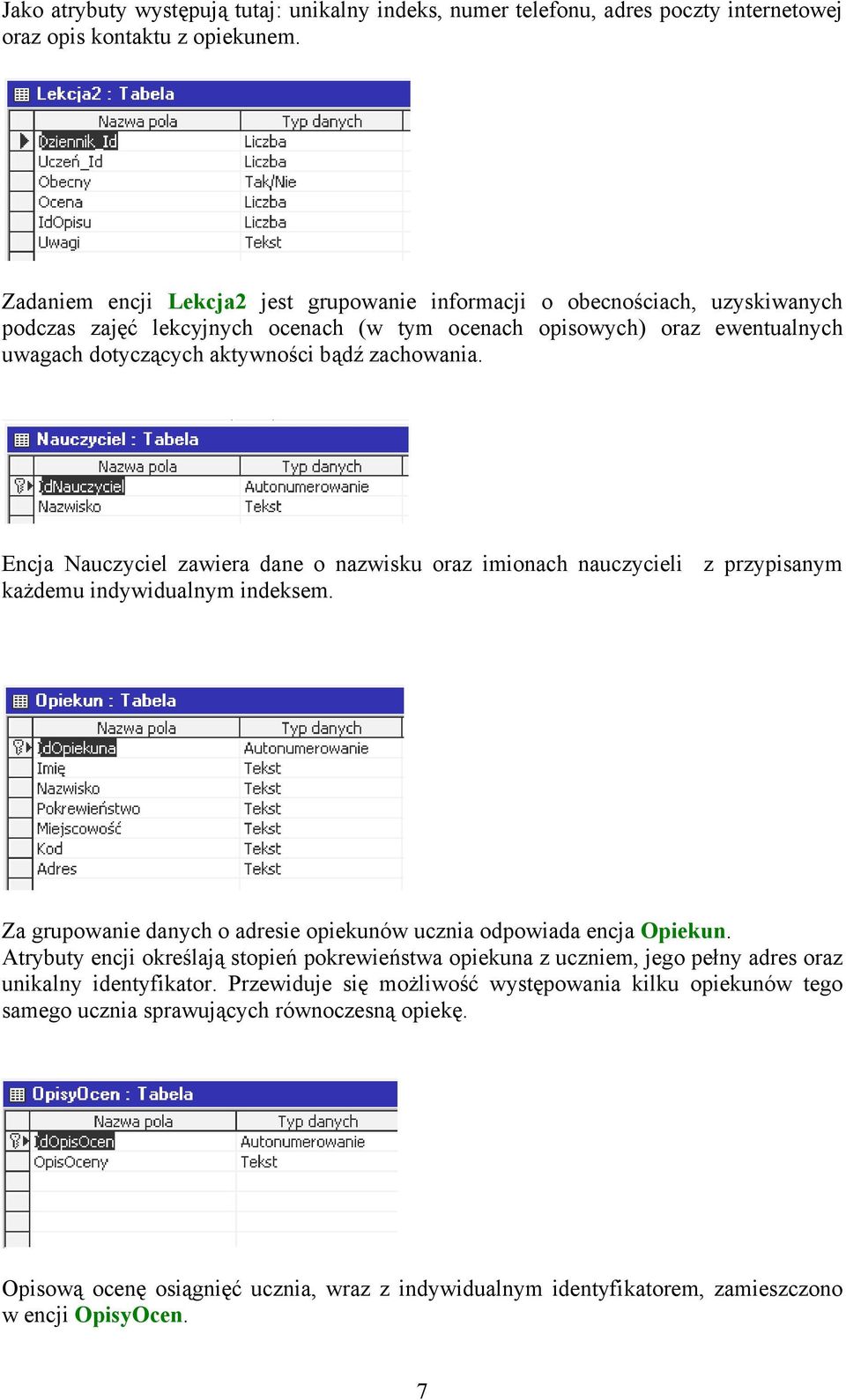 zachowania. Encja Nauczyciel zawiera dane o nazwisku oraz imionach nauczycieli z przypisanym każdemu indywidualnym indeksem. Za grupowanie danych o adresie opiekunów ucznia odpowiada encja Opiekun.