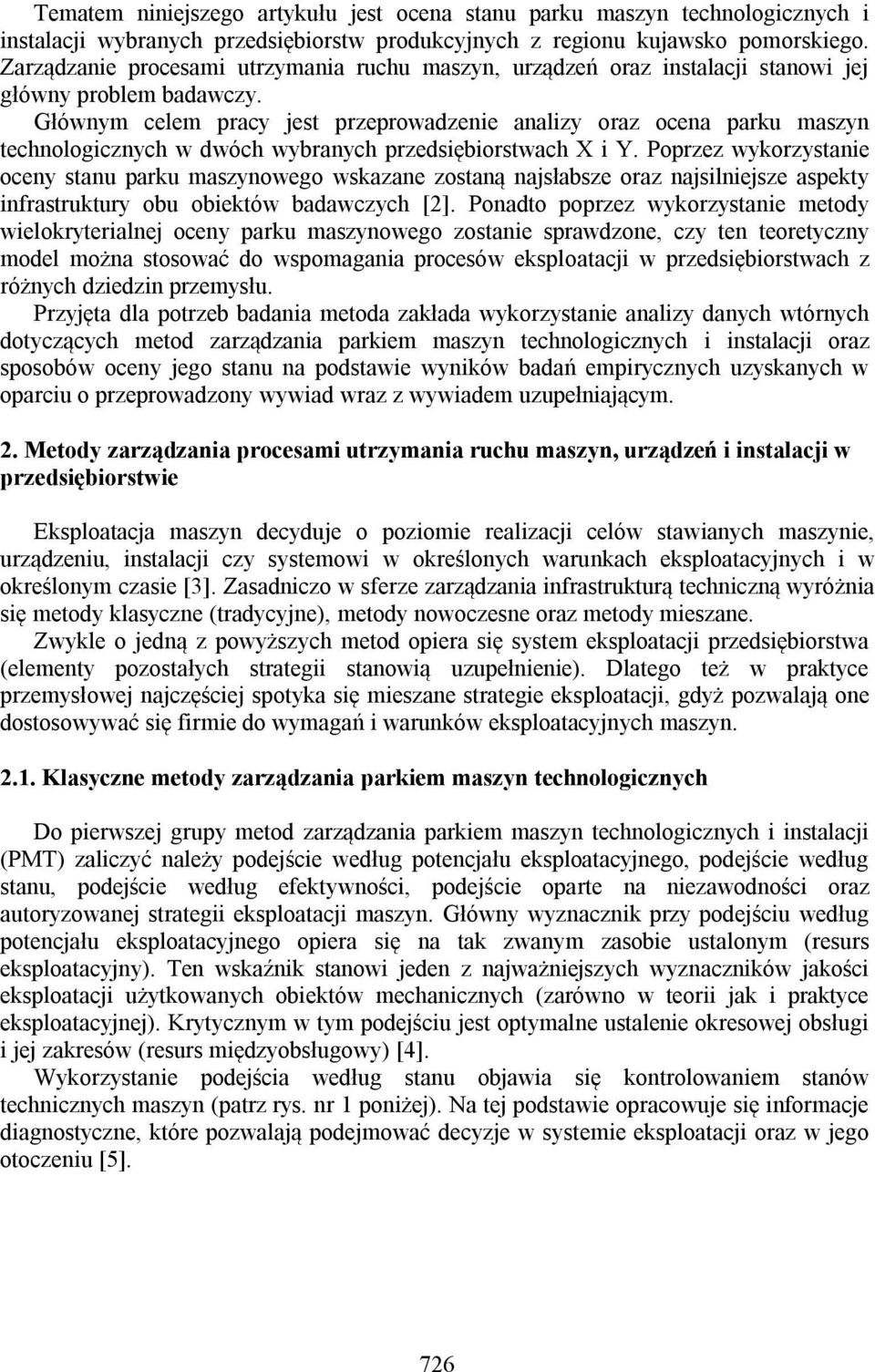 Głównym celem pracy jest przeprowadzenie analizy oraz ocena parku maszyn technologicznych w dwóch wybranych przedsiębiorstwach X i Y.