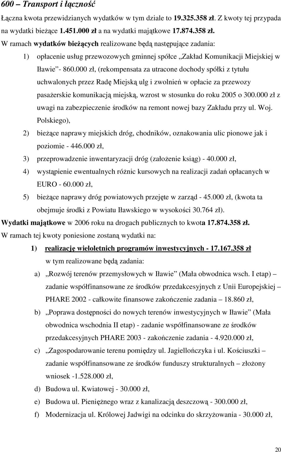 W ramach wydatków bieżących realizowane będą następujące zadania: 1) opłacenie usług przewozowych gminnej spółce Zakład Komunikacji Miejskiej w Iławie - 860.