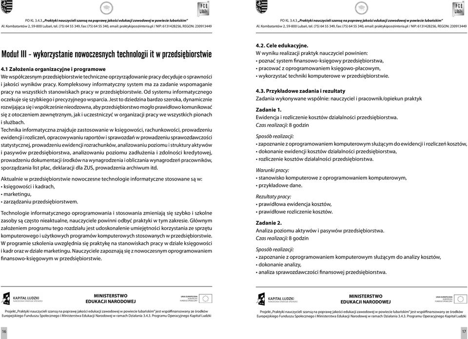 Kompleksowy informatyczny system ma za zadanie wspomaganie pracy na wszystkich stanowiskach pracy w przedsiębiorstwie. Od systemu informatycznego oczekuje się szybkiego i precyzyjnego wsparcia.