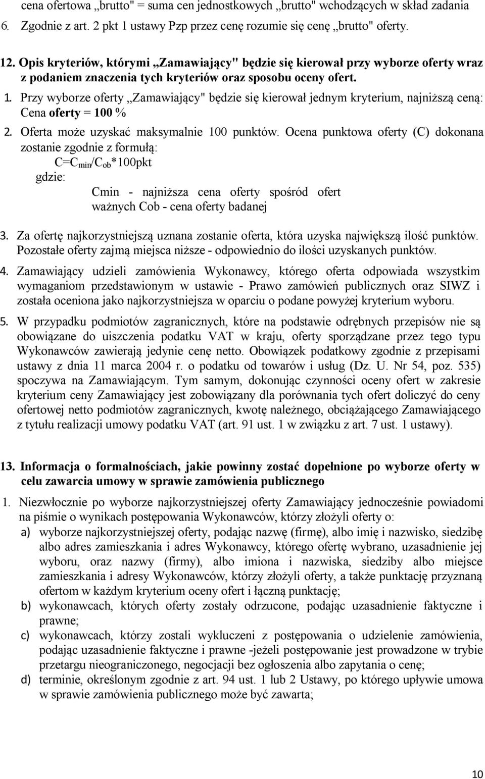 Przy wyborze oferty Zamawiający" będzie się kierował jednym kryterium, najniższą ceną: Cena oferty = 100 % 2. Oferta może uzyskać maksymalnie 100 punktów.