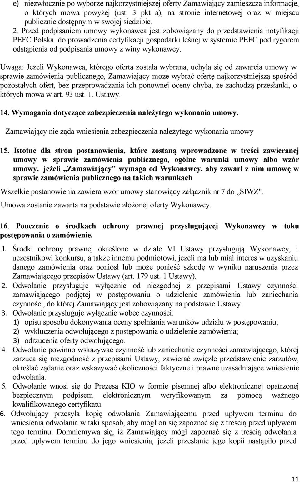 Przed podpisaniem umowy wykonawca jest zobowiązany do przedstawienia notyfikacji PEFC Polska do prowadzenia certyfikacji gospodarki leśnej w systemie PEFC pod rygorem odstąpienia od podpisania umowy