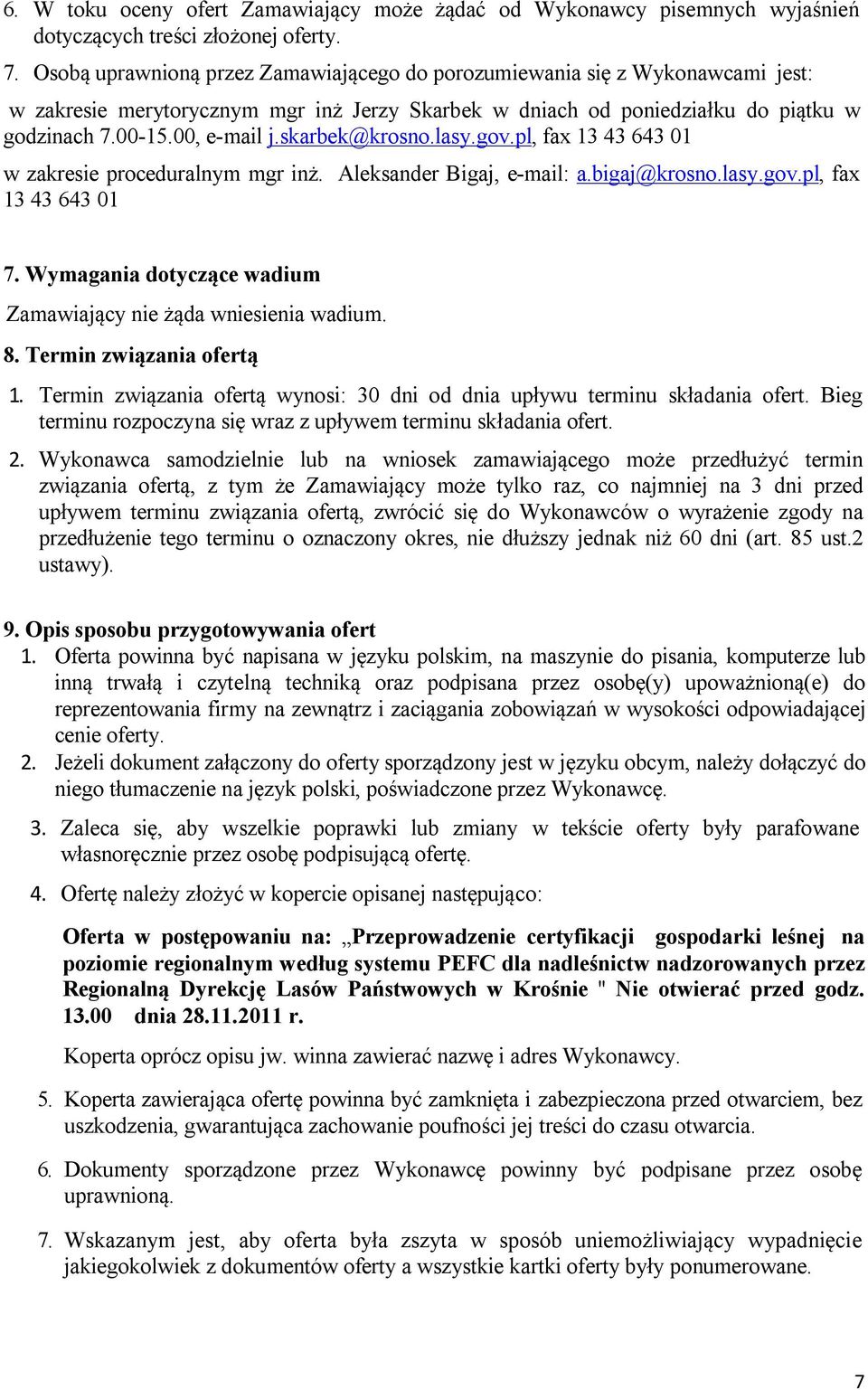 skarbek@krosno.lasy.gov.pl, fax 13 43 643 01 w zakresie proceduralnym mgr inż. Aleksander Bigaj, e-mail: a.bigaj@krosno.lasy.gov.pl, fax 13 43 643 01 7.