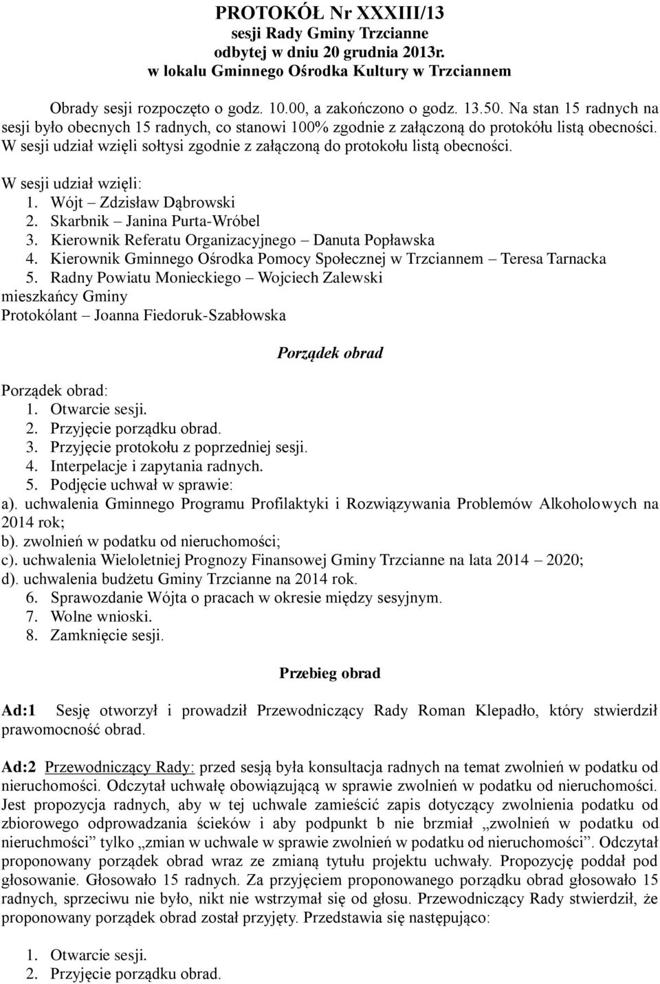 W sesji udział wzięli: 1. Wójt Zdzisław Dąbrowski 2. Skarbnik Janina Purta-Wróbel 3. Kierownik Referatu Organizacyjnego Danuta Popławska 4.