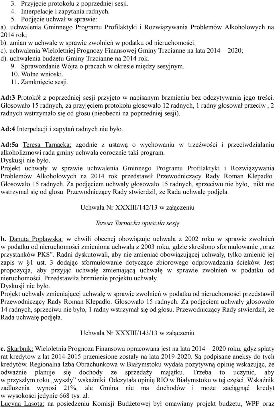 uchwalenia Wieloletniej Prognozy Finansowej Gminy Trzcianne na lata 2014 2020; d). uchwalenia budżetu Gminy Trzcianne na 2014 rok. 9. Sprawozdanie Wójta o pracach w okresie między sesyjnym. 10.