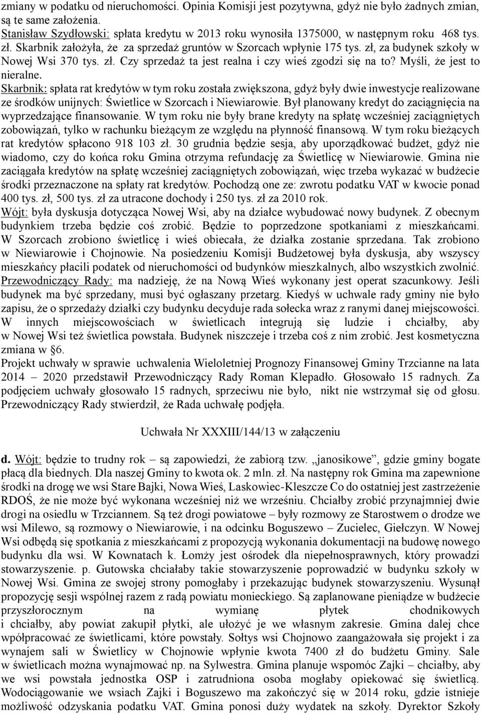 zł, za budynek szkoły w Nowej Wsi 370 tys. zł. Czy sprzedaż ta jest realna i czy wieś zgodzi się na to? Myśli, że jest to nieralne.