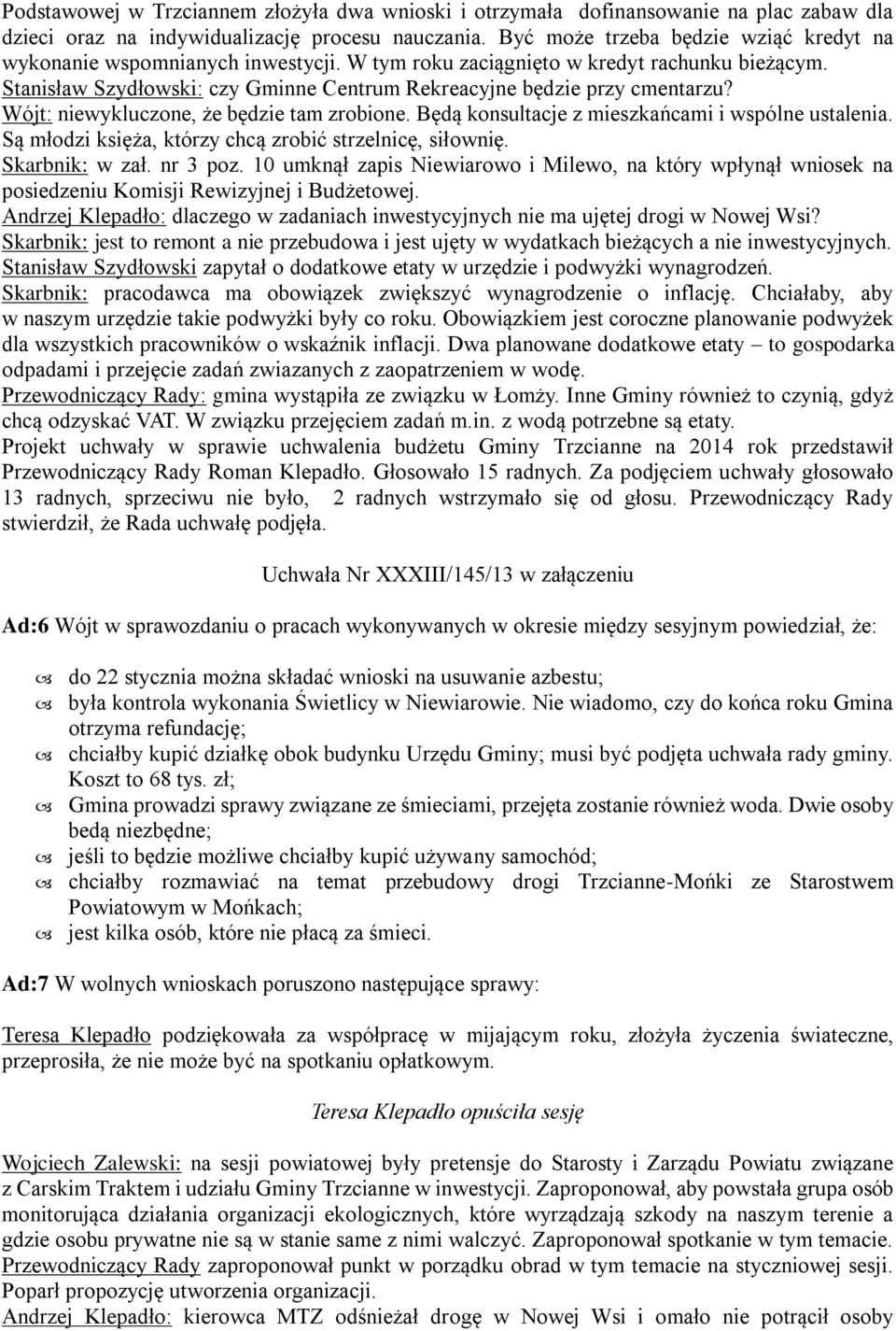 Wójt: niewykluczone, że będzie tam zrobione. Będą konsultacje z mieszkańcami i wspólne ustalenia. Są młodzi księża, którzy chcą zrobić strzelnicę, siłownię. Skarbnik: w zał. nr 3 poz.