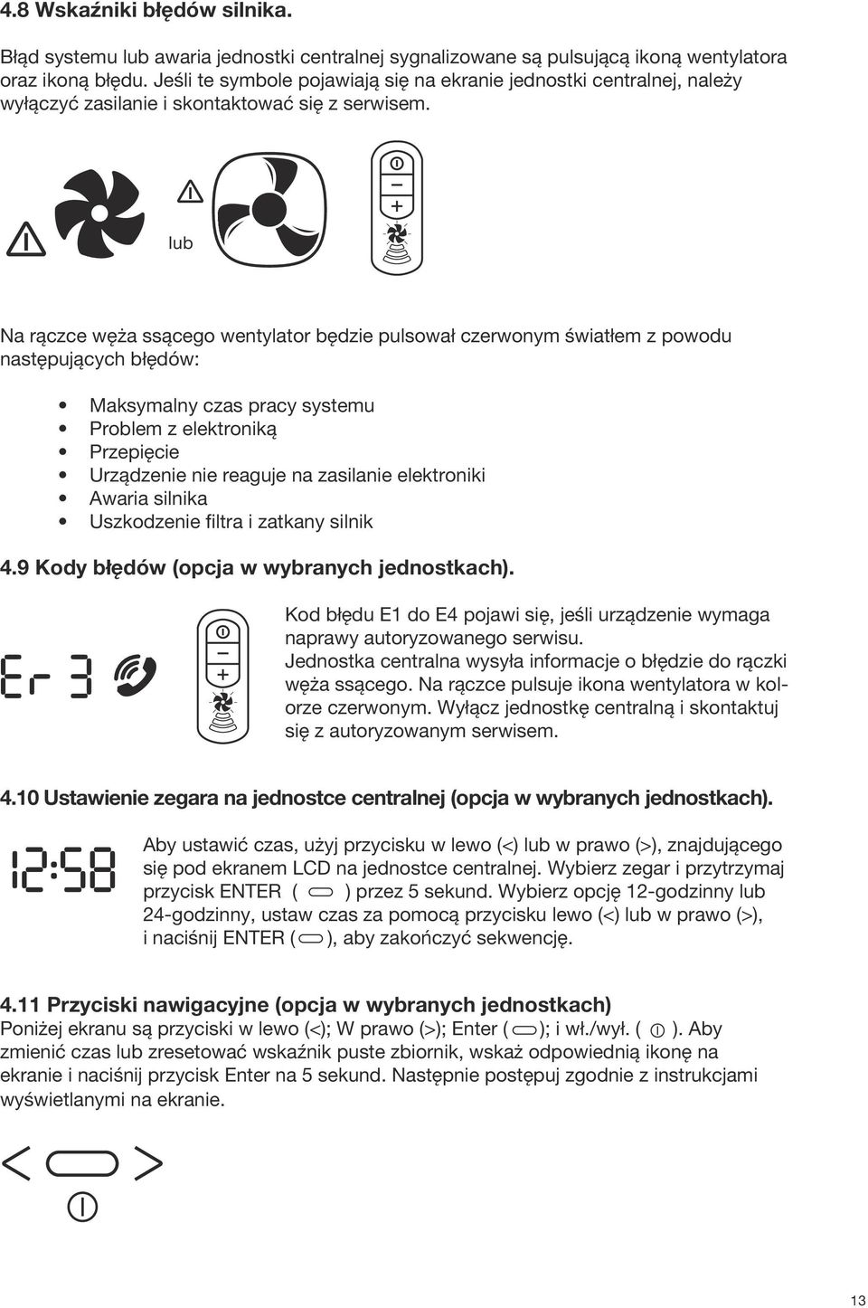 Na rączce węża ssącego wentylator będzie pulsował czerwonym światłem z powodu następujących błędów: lub n e -Unit Connection Power Level Button e Maksymalny czas pracy systemu Problem z elektroniką