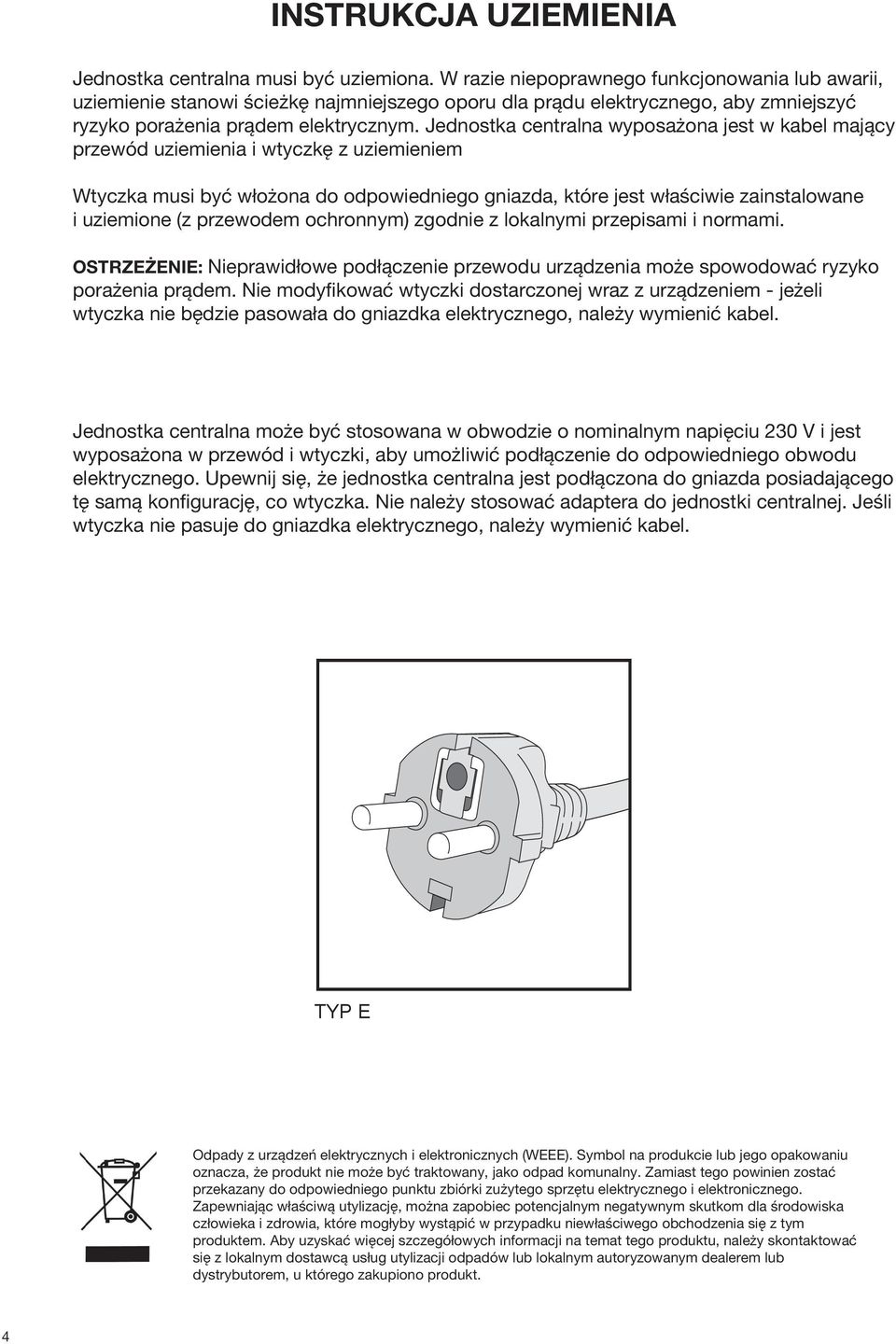 Jednostka centralna wyposażona jest w kabel mający przewód uziemienia i wtyczkę z uziemieniem Wtyczka musi być włożona do odpowiedniego gniazda, które jest właściwie zainstalowane i uziemione (z