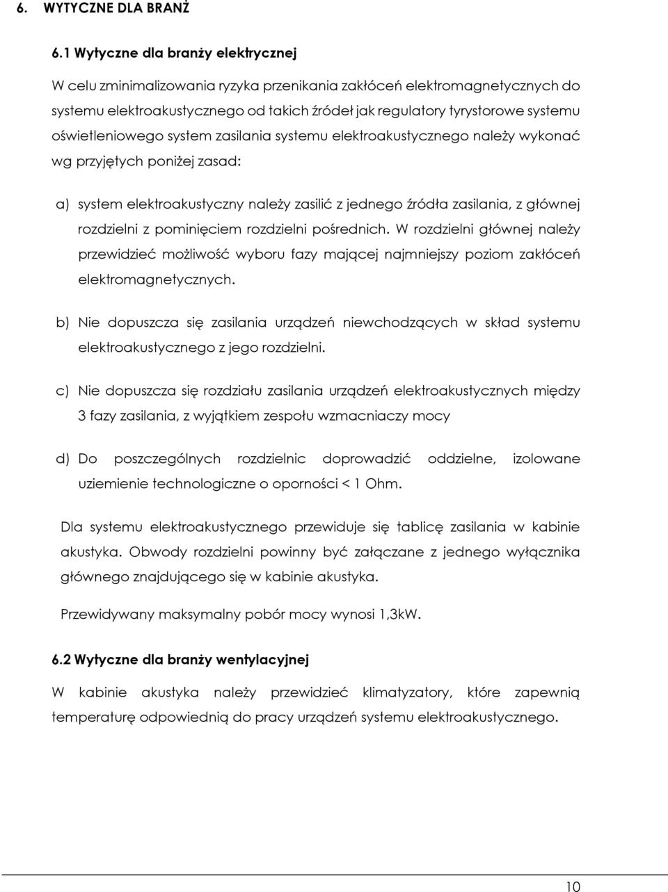 oświetleniowego system zasilania systemu elektroakustycznego należy wykonać wg przyjętych poniżej zasad: a) system elektroakustyczny należy zasilić z jednego źródła zasilania, z głównej rozdzielni z