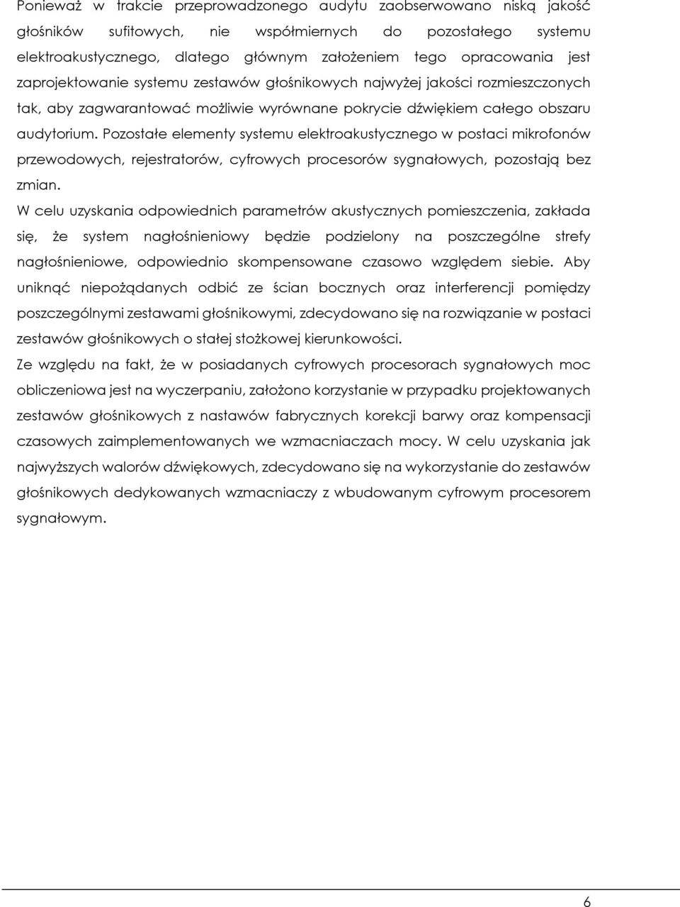 Pozostałe elementy systemu elektroakustycznego w postaci mikrofonów przewodowych, rejestratorów, cyfrowych procesorów sygnałowych, pozostają bez zmian.