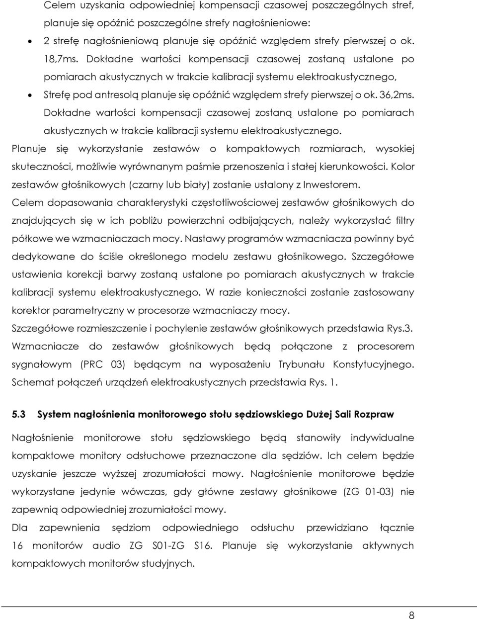 Dokładne wartości kompensacji czasowej zostaną ustalone po pomiarach akustycznych w trakcie kalibracji systemu elektroakustycznego, Strefę pod antresolą planuje się opóźnić względem strefy pierwszej