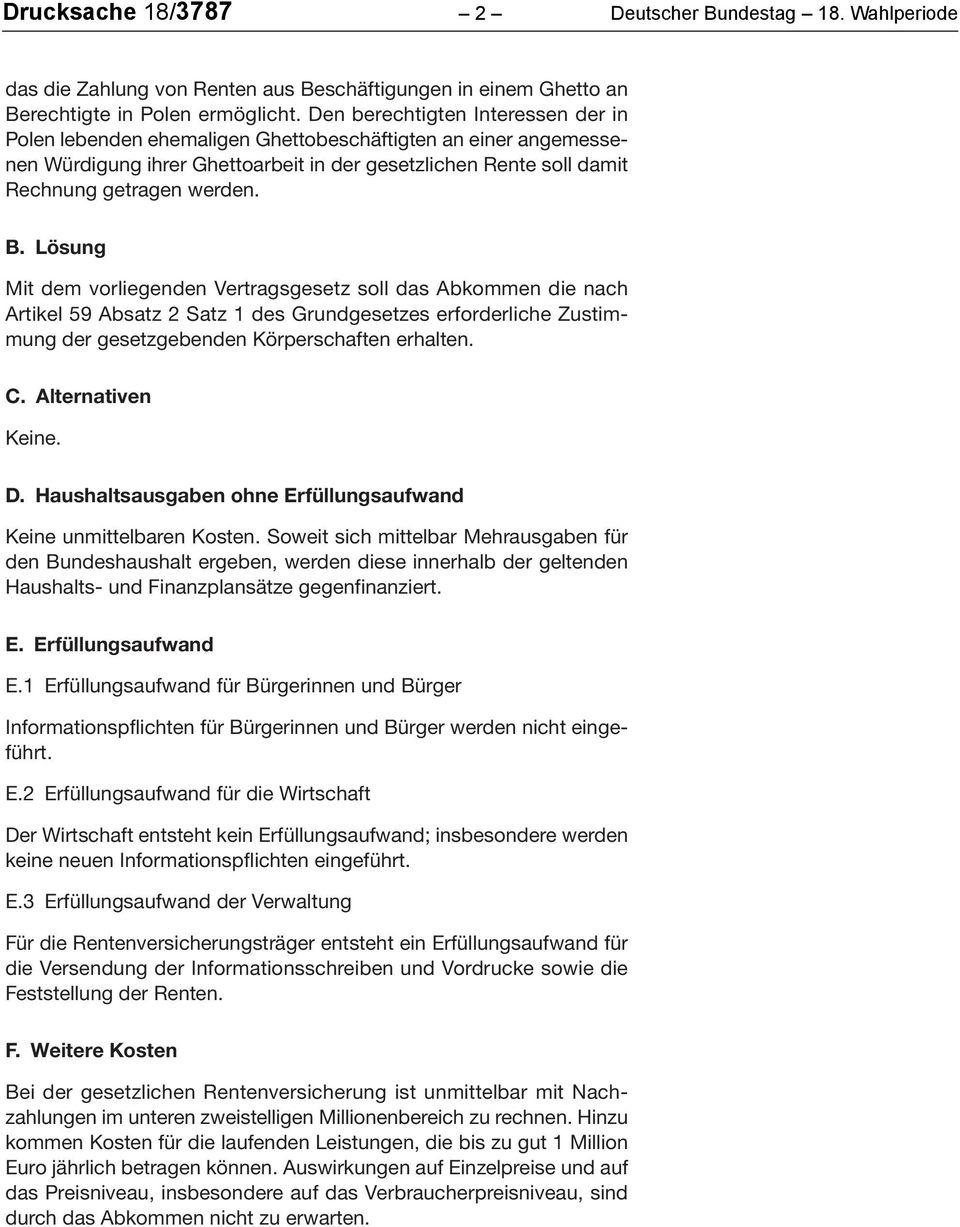 Lösung Mit dem vorliegenden Vertragsgesetz soll das Abkommen die nach Artikel 59 Absatz 2 Satz 1 des Grundgesetzes erforderliche Zustimmung der gesetzgebenden Körperschaften erhalten. C.