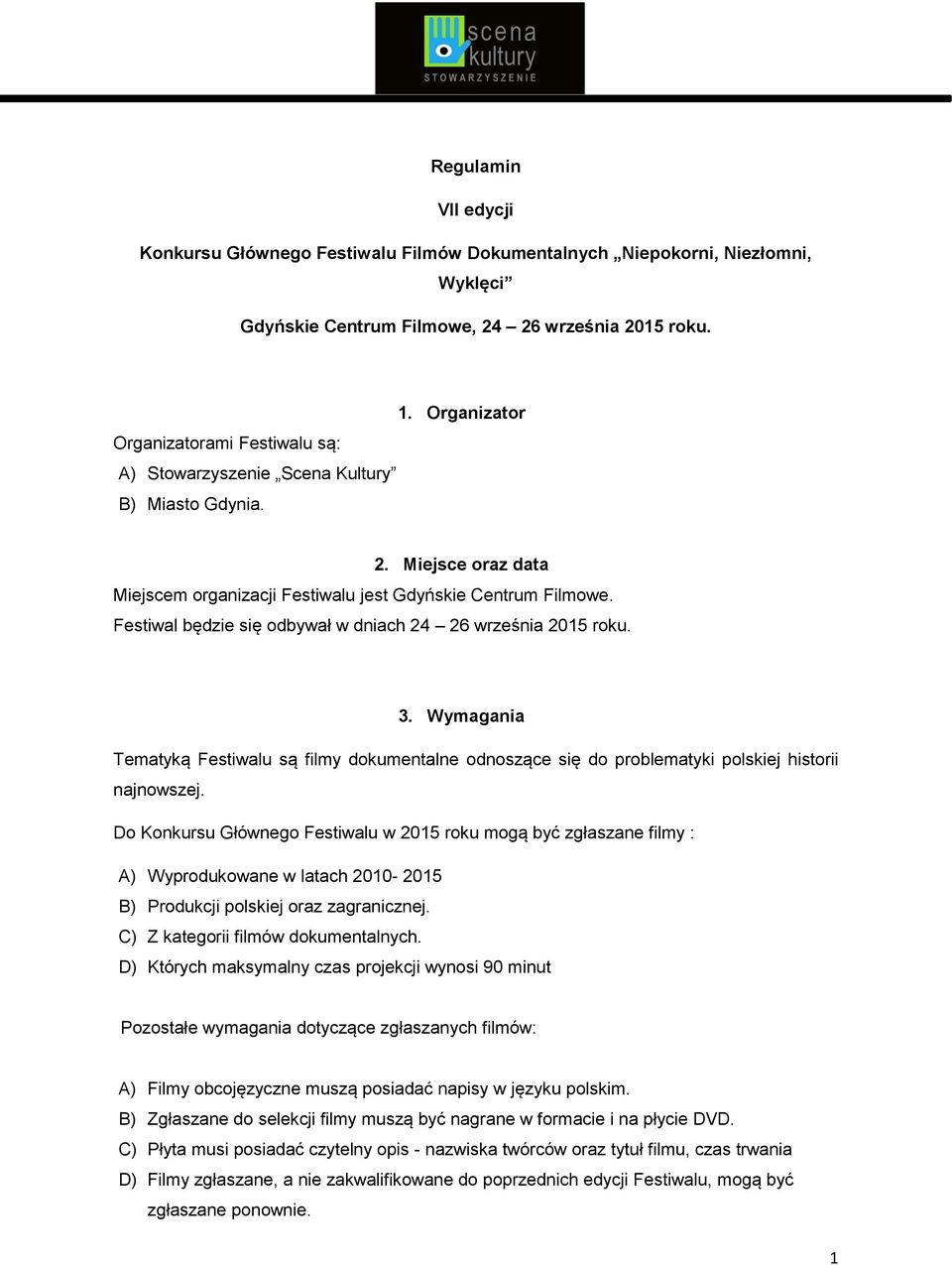 Festiwal będzie się odbywał w dniach 24 26 września 2015 roku. 3. Wymagania Tematyką Festiwalu są filmy dokumentalne odnoszące się do problematyki polskiej historii najnowszej.