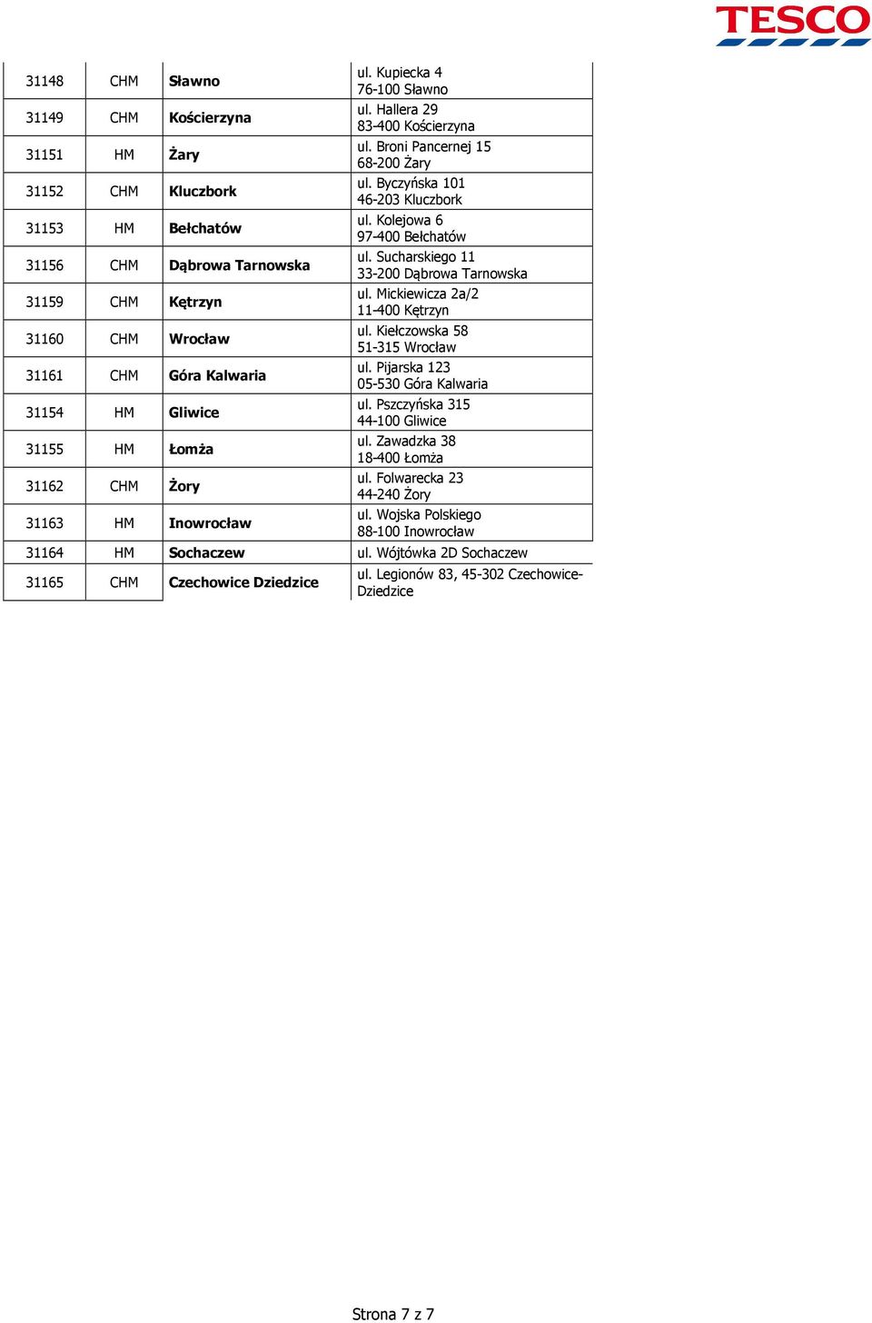 Kolejowa 6 97-400 Bełchatów ul. Sucharskiego 11 33-200 Dąbrowa Tarnowska ul. Mickiewicza 2a/2 11-400 Kętrzyn ul. Kiełczowska 58 51-315 Wrocław ul. Pijarska 123 05-530 Góra Kalwaria ul.