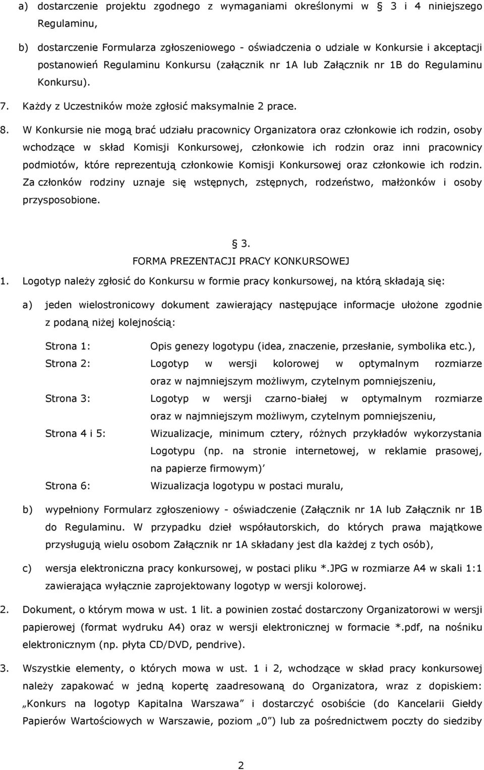 W Konkursie nie mogą brać udziału pracownicy Organizatora oraz członkowie ich rodzin, osoby wchodzące w skład Komisji Konkursowej, członkowie ich rodzin oraz inni pracownicy podmiotów, które