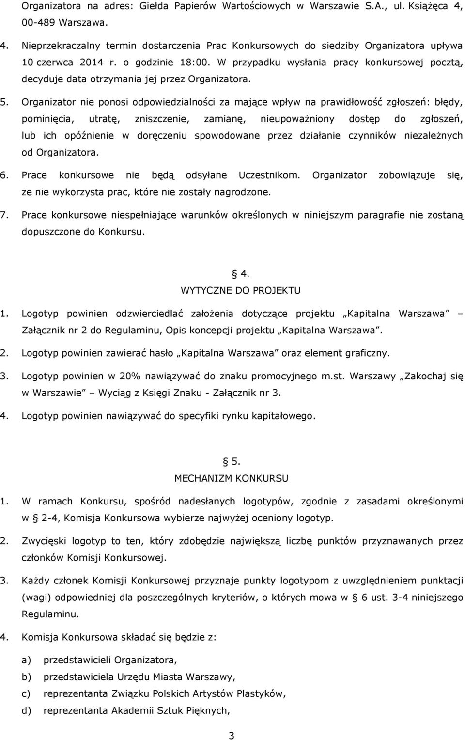 Organizator nie ponosi odpowiedzialności za mające wpływ na prawidłowość zgłoszeń: błędy, pominięcia, utratę, zniszczenie, zamianę, nieupoważniony dostęp do zgłoszeń, lub ich opóźnienie w doręczeniu